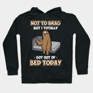 Funny Not To Brag But I Got Out Of Bed Today Sloth Hoodie